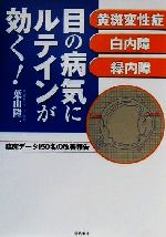 【中古】 目の病気にルテインが効く! 黄斑変性症・白内障・緑内障 臨床データ150名の改善報告/葉山隆一(著者)