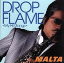 【中古】 DROPFLAME－My　Hit　Songs－／MALTA（sax）,松原正樹（g）,エリック宮城（tp）,則竹裕之（ds）,岡崎好朗（tp）,片岡雄三（tb）,佐藤浩一（p）,安カ川大樹（b）