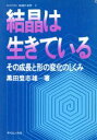  結晶は生きている　その成長と形の変化のしくみ／黒田登志雄(著者)