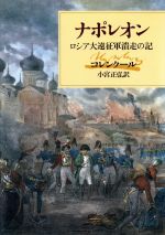 【中古】 ナポレオン　ロシア大遠征軍潰走の記／アルマン・オーギュスタン・ルイ(著者),小宮正弘(著者)