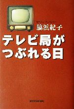 【中古】 テレビ局がつぶれる日／脇浜紀子(著者)