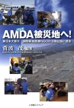 【中古】 AMDA（アムダ）被災地へ！ 東日本大震災国際緊急医療NGOの活動記録と提言／菅波茂(著者)