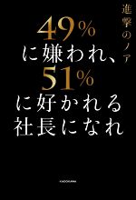 【中古】 49％に嫌われ、51％に好かれる社長になれ／進撃のノア(著者)