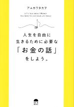 【中古】 人生を自由に生きるために必要な「お金の話」をしよう。／アユカワタカヲ(著者)