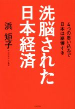 【中古】 洗脳された日本経済 4つの思い込みで日本は崩壊する／浜矩子(著者)