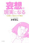 【中古】 妄想は現実になる 「引き寄せ」の悩みはこれで解決！／かずみん(著者)