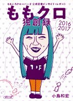 【中古】 ももクロ独創録(2016-2017) ももいろクローバーZ 公式記者インサイド・レポート 朝日文庫／小島和宏(著者)