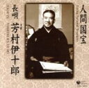 【中古】 人間国宝シリーズ（1）長唄／芳村伊十郎［七代目］,富士田新蔵,山田抄太郎（三味線）,杵屋五三助（三味線）,松島庄三郎,杵屋栄次郎（三味線）