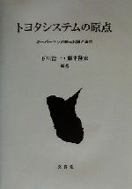 【中古】 トヨタシステムの原点 キーパーソンが語る起源と進化／下川浩一(著者),藤本隆宏(著者)