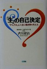 【中古】 「生」の自己決定 「がん告知」と人生の最終章を考える/古川俊治(著者)