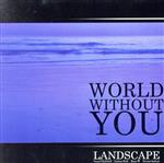 【中古】 WORLD WITHOUT YOU／Landscape