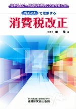 【中古】 ポイントで理解する消費税改正 税率引上げ・軽減税率導入で大きく変わる!/椿隆(著者)