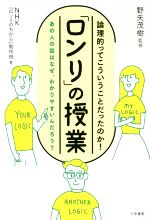 【中古】 論理的ってこういうことだったのか!「ロンリ」の授業 あの人の話はなぜ、わかりやすいんだろう?/NHK『ロンリのちから』制作班(著者),野矢茂樹