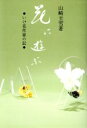 【中古】 花に遊ぶ いけ花作家の記/山崎圭雪【著】