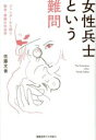 【中古】 女性兵士という難問 ジェンダーから問う戦争 軍隊の社会学／佐藤文香(著者)