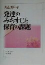  発達のみちすじと保育の課題／丸山美和子(著者)