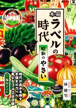 【中古】 木箱ラベルの時代　昭和のやさい 時代の歩みを映す　手書きのラベル　希少な342点収録／林健..