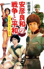 【中古】 安彦良和の戦争と平和 ガンダム マンガ 日本 中公新書ラクレ／杉田俊介(著者)