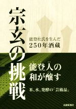 【中古】 宗玄の挑戦 能登杜氏を生んだ250年酒蔵／北國新聞社出版局(編者)