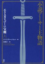 【中古】 小説アーサー王物語　エクスカリバーの宝剣　新装版(上)／バーナード・コーンウェル(著者),木原悦子(訳者)