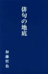 【中古】 俳句の地底／加藤哲也(著者)