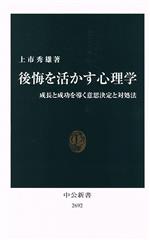 【中古】 後悔を活かす心理学 成長と成功を導く意思決定と対処法 中公新書2692／上市秀雄(著者)