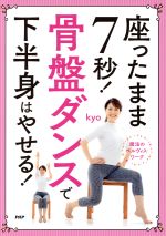 【中古】 座ったまま7秒！骨盤ダンスで下半身はやせる！ 魔法のペルヴィス・ワーク／kyo(著者)