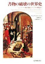【中古】 書物の破壊の世界史 シュメールの粘土板からデジタル時代まで/フェルナンド・バエス(著者),八重樫克彦(訳者),八重樫由貴子(訳者)