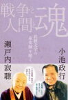 【中古】 戦争と人間と魂 寂聴文学の原体験を聴く／瀬戸内寂聴(著者),小池政行(著者)