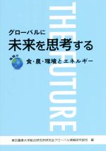 【中古】 グローバルに未来を思考する 地球の食・農・環境とエネルギー／東京農業大学総合研究所研究会..