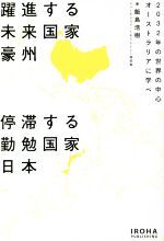 【中古】 躍進する未来国家豪州　停滞する勤勉国家日本 2032年の世界の中心オーストラリアに学べ／飯島浩樹(著者)