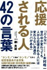 【中古】 応援される人　42の言葉／一柳良雄(著者)