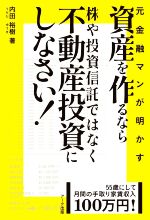 【中古】 元金融マンが明かす「資産を作るなら株や投資信託ではなく不動産投資にしなさい！」 55歳にして月間の手取り家賃収入100万円！／内田裕樹(著者)