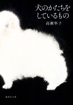 【中古】 犬のかたちをしているもの 集英社文庫／高瀬隼子(著者)