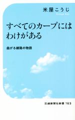 【中古】 すべてのカーブにはわけがある 曲がる線路の物語 交通新聞社新書163／米屋こうじ(著者)