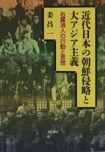 【中古】 近代日本の朝鮮侵略と大アジア主義 右翼浪人の行動と思想／姜昌一(著者)