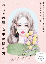 【中古】 「おしゃれ顔」女子の描き方 髪型・パーツ・アングル別で全プロセスがわかる ILLUSTRATION　MASTER　CLASS／イ・ヒョンミ(著者),猪川なと(訳者)