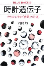 【中古】 時計遺伝子 からだの中の「時間」の正体 ブルーバックス/岡村均(著者)
