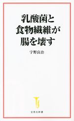 【中古】 乳酸菌と食物繊維が腸を壊す 宝島社新書660／宇野良治(著者)