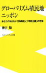 【中古】 グローバリズム植民地ニッポン あなたの知らない「反成長」と「平和主義」の恐怖 ワニブックスPLUS新書366／藤井聡(著者)