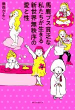 【中古】 馬鹿ブス貧乏な私たちが生きる新世界無秩序の愛と性／藤森かよこ(著者)