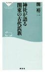 【中古】 神社が語る関東の古代氏族 祥伝社新書566／関裕二(著者)