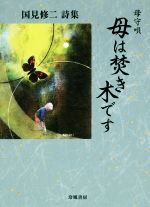 【中古】 母守唄　母は焚き木です 国見修二詩集／国見修二(著者)