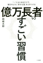 【中古】 億万長者のすごい習慣 「一つ」はじめるだけで、磁石のように「幸せな富」をひきつける/岡崎太郎(著者)