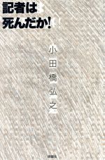 【中古】 記者は死んだか！／小田橋弘之(著者)