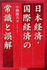 【中古】 日本経済・国際経済の常識と誤解／小峰隆夫(著者)