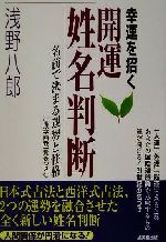 【中古】 幸運を招く開運姓名判断 名前で決まる運勢と性格／浅野八郎(著者)