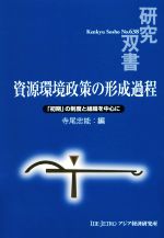 【中古】 資源環境政策の形成過程 「初期」の制度と組織を中心に 研究双書No．638／寺尾忠能(著者)