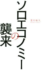 【中古】 ソロエコノミ―の襲来 ワニブックスPLUS新書／荒川和久(著者)