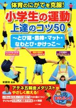【中古】 体育のにがてを克服！小学生の運動上達のコツ50 とび箱・鉄棒・マット・なわとび・かけっこ まなぶっく／米田功